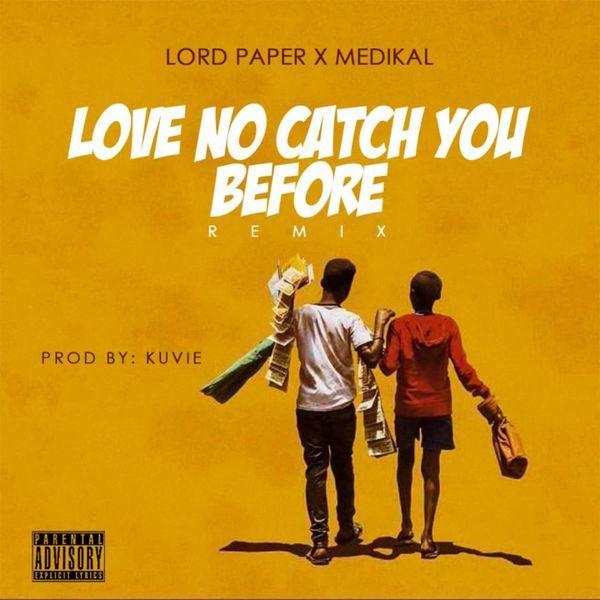 Lord Paper – Love No Catch You Before ft Medikal 